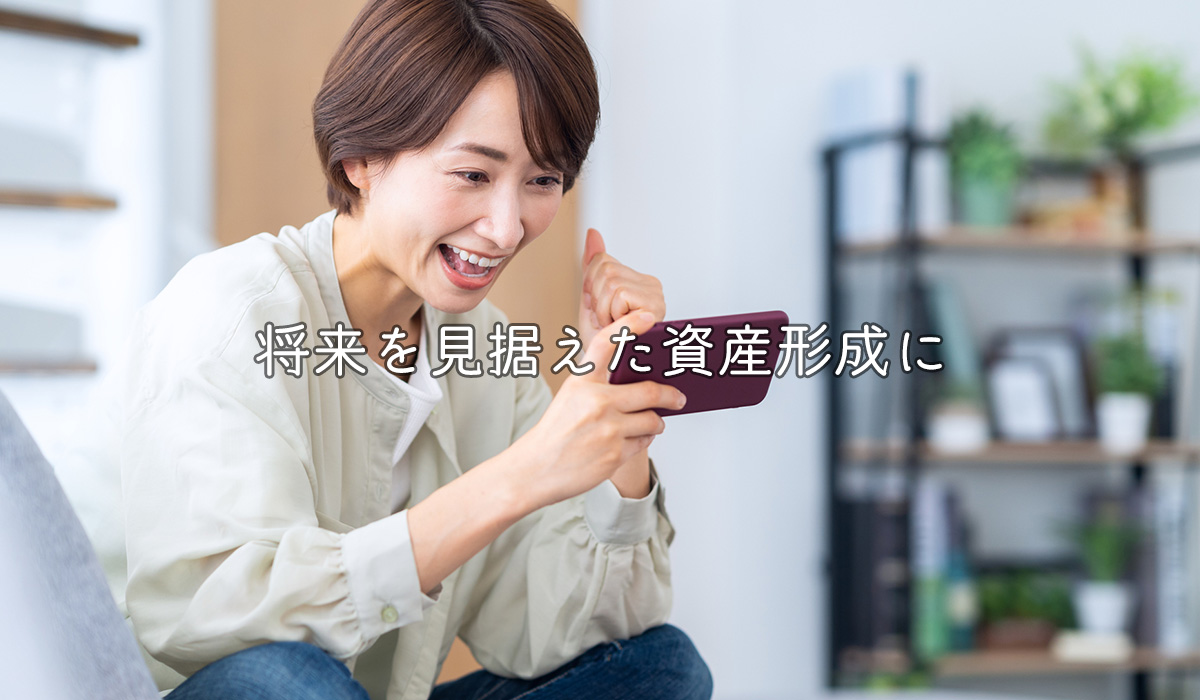 将来を見据えた資産形成に